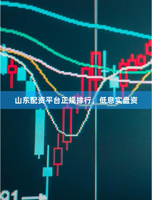 山东配资平台正规排行，低息实盘资