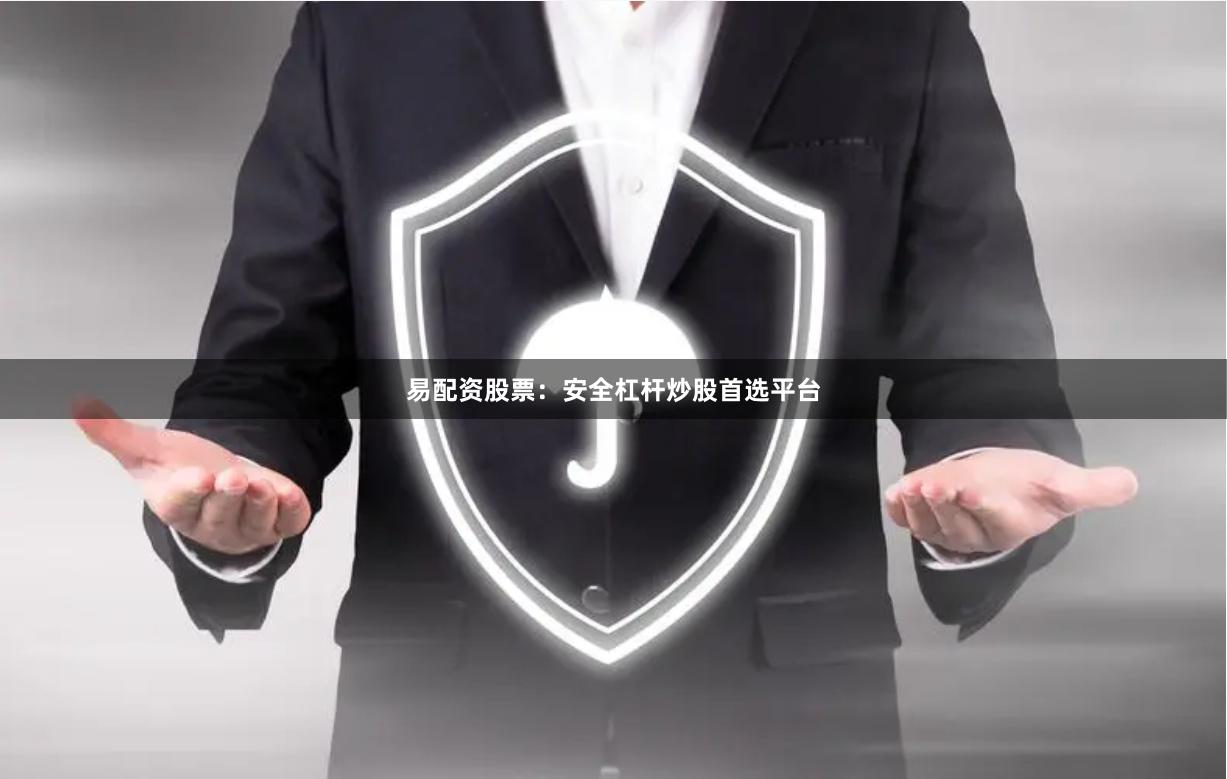 易配资股票:安全杠杆炒股首选平台