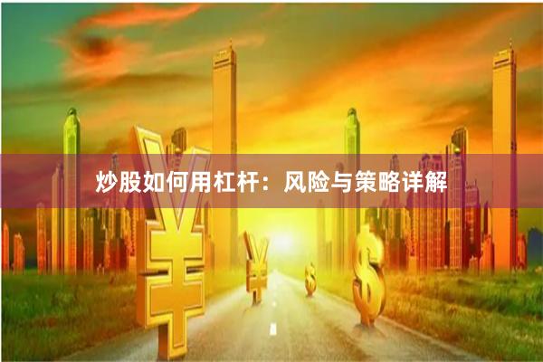炒股如何用杠杆：风险与策略详解
